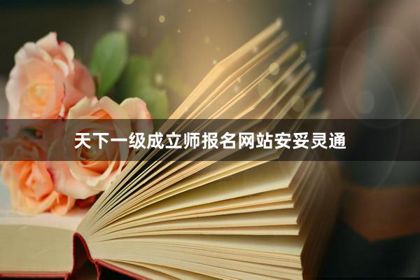 天下一级成立师报名网站安妥灵通