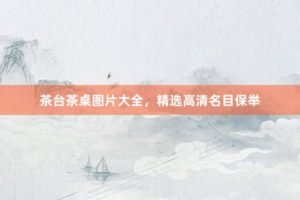 茶台茶桌图片大全，精选高清名目保举
