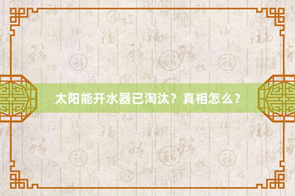 太阳能开水器已淘汰？真相怎么？